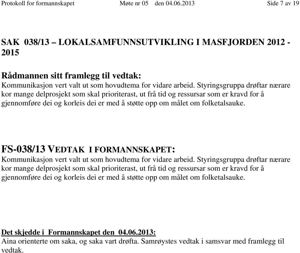 folketalsauke. FS-38/13 VEDTAK I FORMANNSKAPET: Kommunikasjon vert valt ut som hovudtema for vidare arbeid.  folketalsauke. Aina orienterte om saka, og saka vart drøfta.