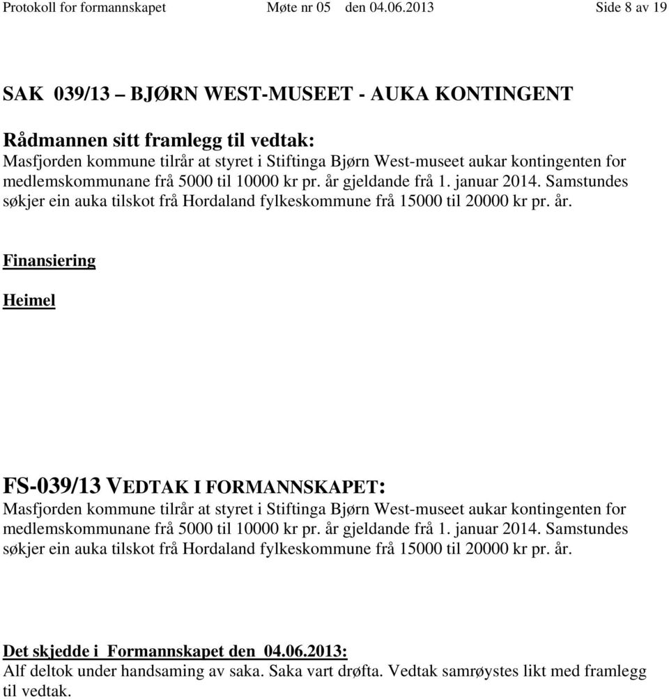 år gjeldande frå 1. januar 214. Samstundes søkjer ein auka tilskot frå Hordaland fylkeskommune frå 15 til 2 kr pr. år.