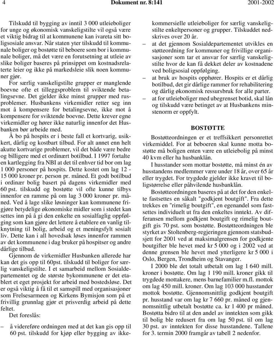Når staten yter tilskudd til kommunale boliger og bostøtte til beboere som bor i kommunale boliger, må det være en forutsetning at utleie av slike boliger baseres på prinsippet om kostnadsrelaterte
