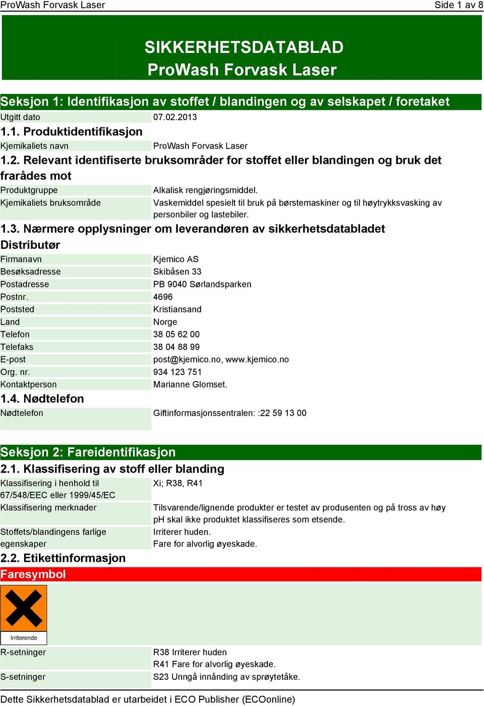 Kjemikaliets bruksområde Vaskemiddel spesielt til bruk på børstemaskiner og til høytrykksvasking av personbiler og lastebiler. 1.3.