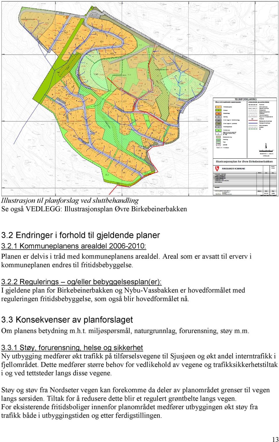 2 Regulerings og/eller bebyggelsesplan(er): I gjeldene plan for Birkebeinerbakken og Nybu-Vassbakken er hovedformålet med reguleringen fritidsbebyggelse, som også blir hovedformålet nå. 3.