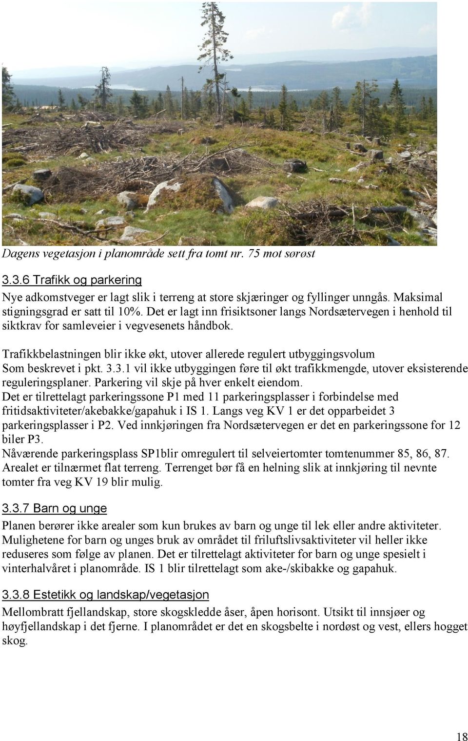 Trafikkbelastningen blir ikke økt, utover allerede regulert utbyggingsvolum Som beskrevet i pkt. 3.3.1 vil ikke utbyggingen føre til økt trafikkmengde, utover eksisterende reguleringsplaner.