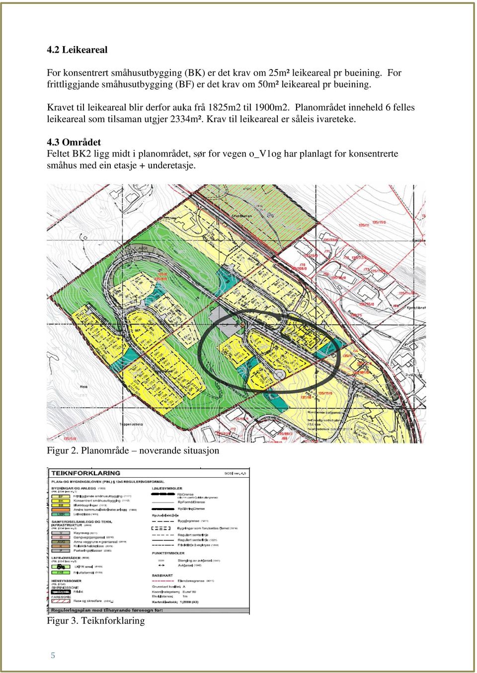 Kravet til leikeareal blir derfor auka frå 1825m2 til 1900m2. Planområdet inneheld 6 felles leikeareal som tilsaman utgjer 2334m².