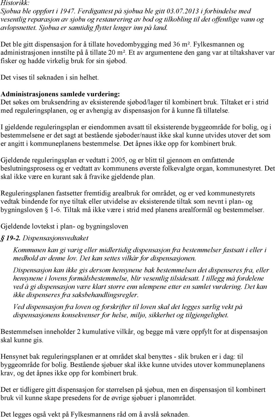 Det ble gitt dispensasjon for å tillate hovedombygging med 36 m². Fylkesmannen og administrasjonen innstilte på å tillate 20 m².