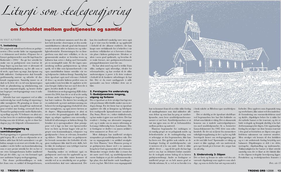 2004. 1 En gir her uttrykk for ønske om en gudstjeneste som ivaretar de lange linjer og som kan være et alternativ til underholdningskulturen, og der alle som er til stede, også barn og unge, kan