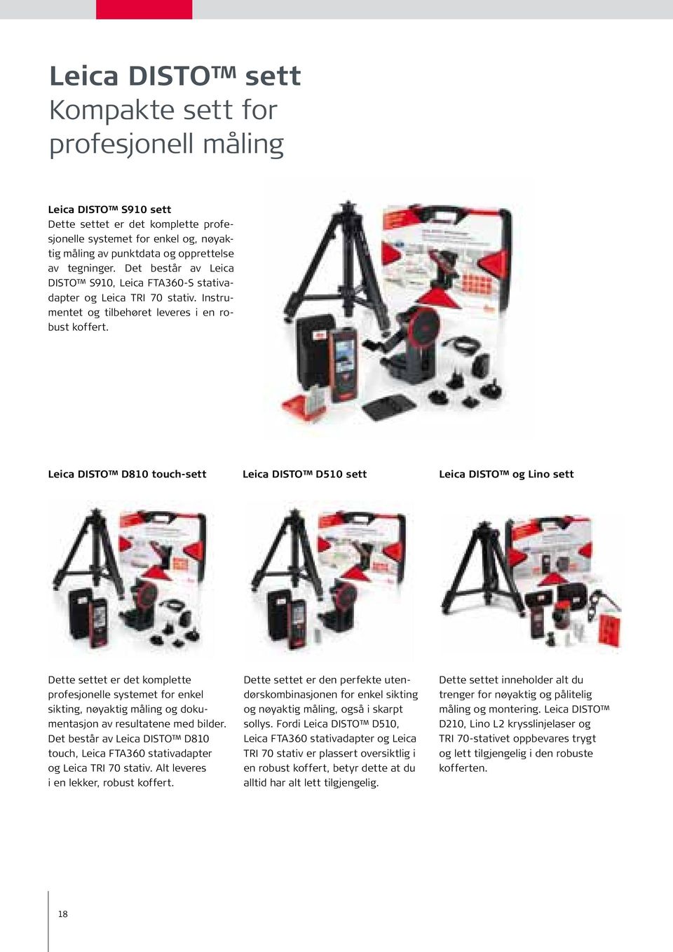 Leica DISTO D810 touch-sett Leica DISTO D510 sett Leica DISTO og Lino sett Dette settet er det komplette profesjonelle systemet for enkel sikting, nøyaktig måling og dokumentasjon av resultatene med