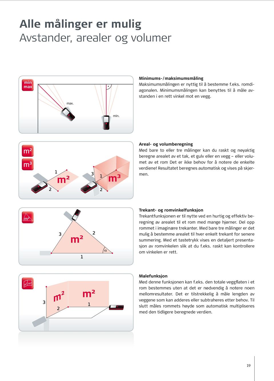 m² m³ Areal- og volumberegning Med bare to eller tre målinger kan du raskt og nøyaktig beregne arealet av et tak, et gulv eller en vegg eller volumet av et rom Det er ikke behov for å notere de