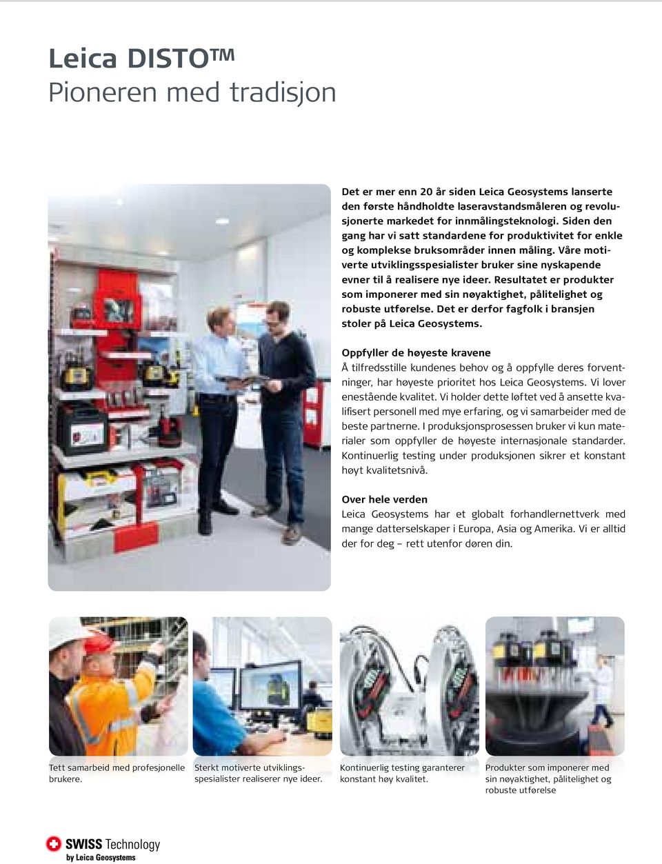 Resultatet er produkter som imponerer med sin nøyaktighet, pålitelighet og robuste utførelse. Det er derfor fagfolk i bransjen stoler på Leica Geosystems.