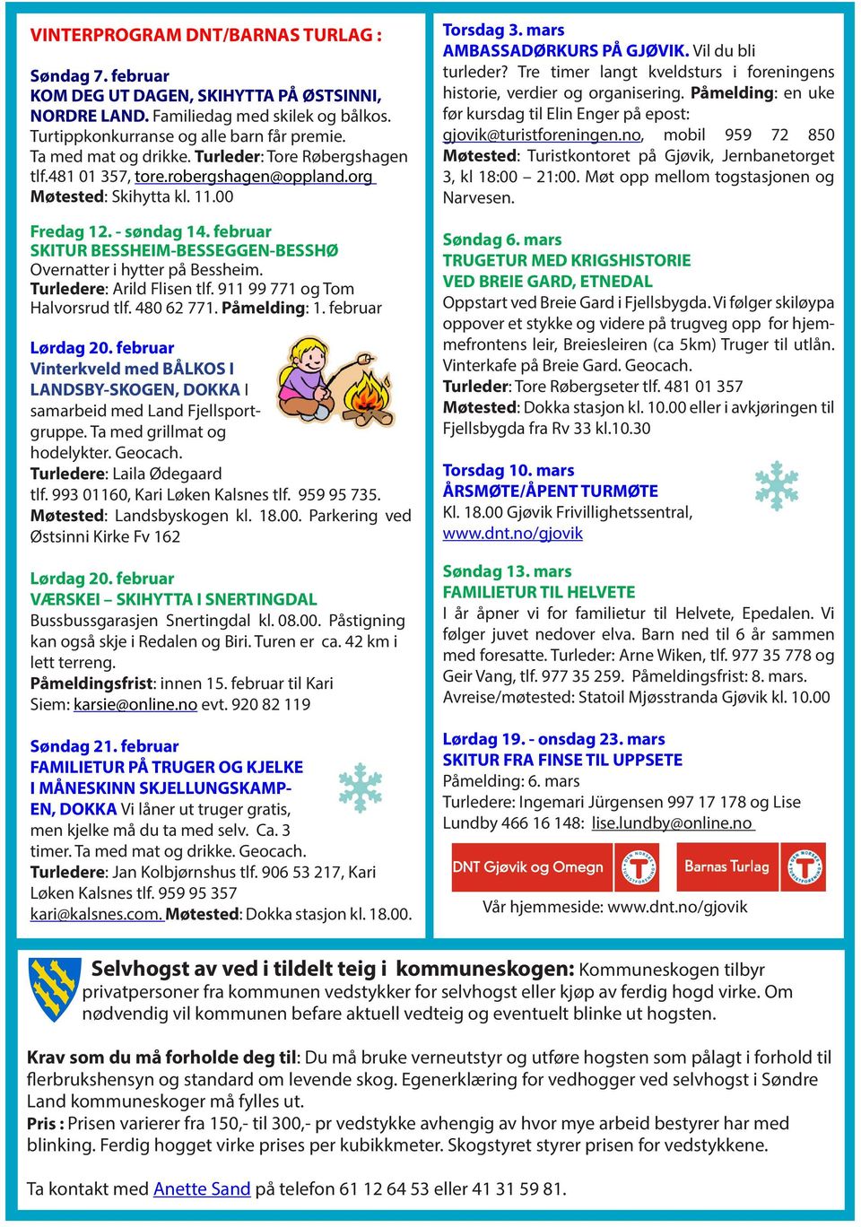 februar SKITUR BESSHEIM-BESSEGGEN-BESSHØ Overnatter i hytter på Bessheim. Turledere: Arild Flisen tlf. 911 99 771 og Tom Halvorsrud tlf. 480 62 771. Påmelding: 1. februar Lørdag 20.