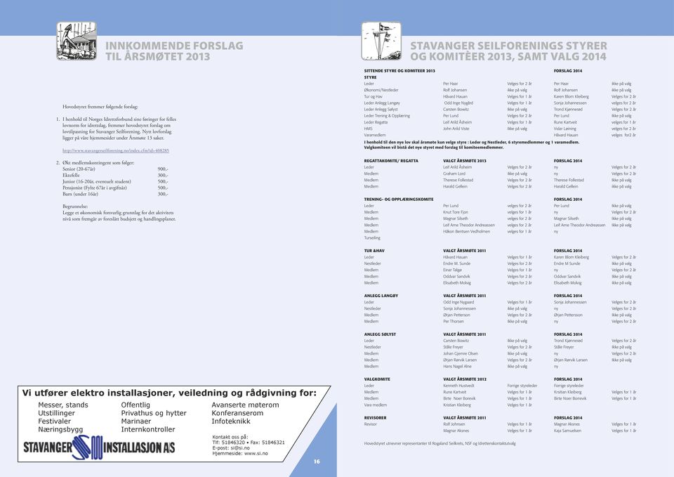 Nytt lovforslag ligger på våre hjemmesider under Årsmøte 13 saker. http://www.stavangerseilforening.no/index.cfm?id=408285 2.