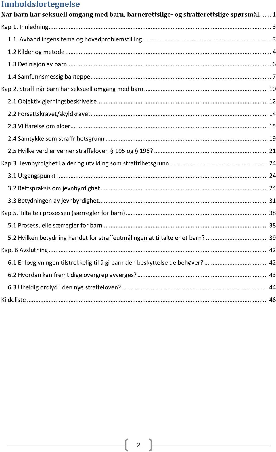 .. 14 2.3 Villfarelse om alder... 15 2.4 Samtykke som straffrihetsgrunn... 19 2.5 Hvilke verdier verner straffeloven 195 og 196?... 21 Kap 3. Jevnbyrdighet i alder og utvikling som straffrihetsgrunn.