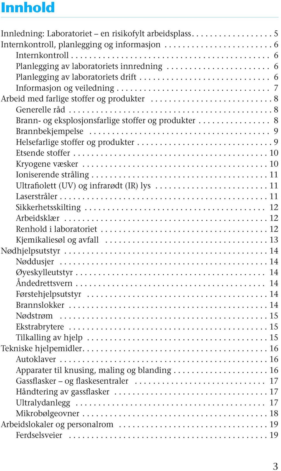 ................................. 7 Arbeid med farlige stoffer og produkter........................... 8 Generelle råd............................................. 8 Brann- og eksplosjonsfarlige stoffer og produkter.