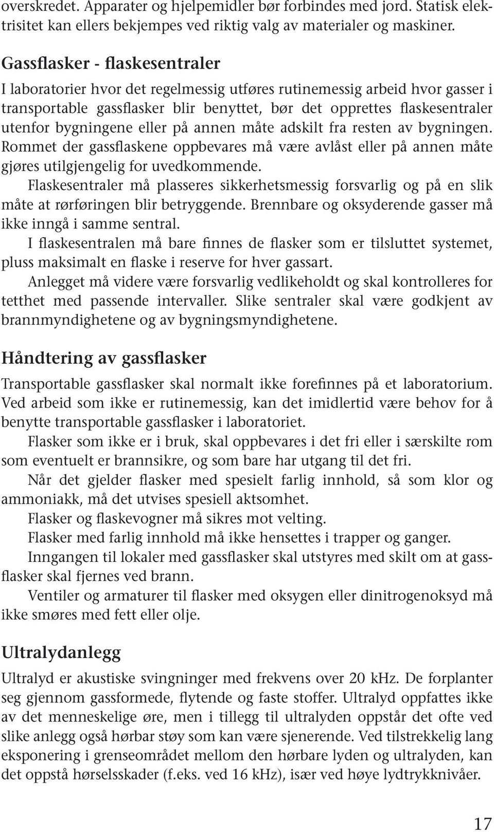 bygningene eller på annen måte adskilt fra resten av bygningen. Rommet der gassflaskene oppbevares må være avlåst eller på annen måte gjøres utilgjengelig for uvedkommende.