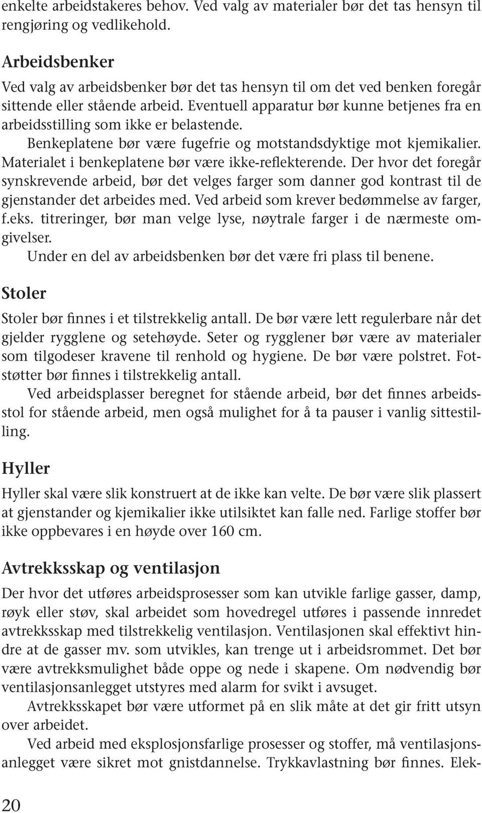 Eventuell apparatur bør kunne betjenes fra en arbeidsstilling som ikke er belastende. Benkeplatene bør være fugefrie og motstandsdyktige mot kjemikalier.