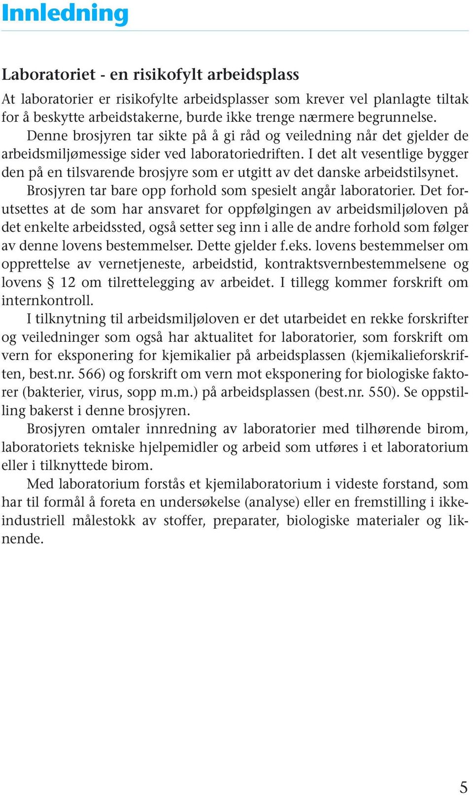 I det alt vesentlige bygger den på en tilsvarende brosjyre som er utgitt av det danske arbeidstilsynet. Brosjyren tar bare opp forhold som spesielt angår laboratorier.