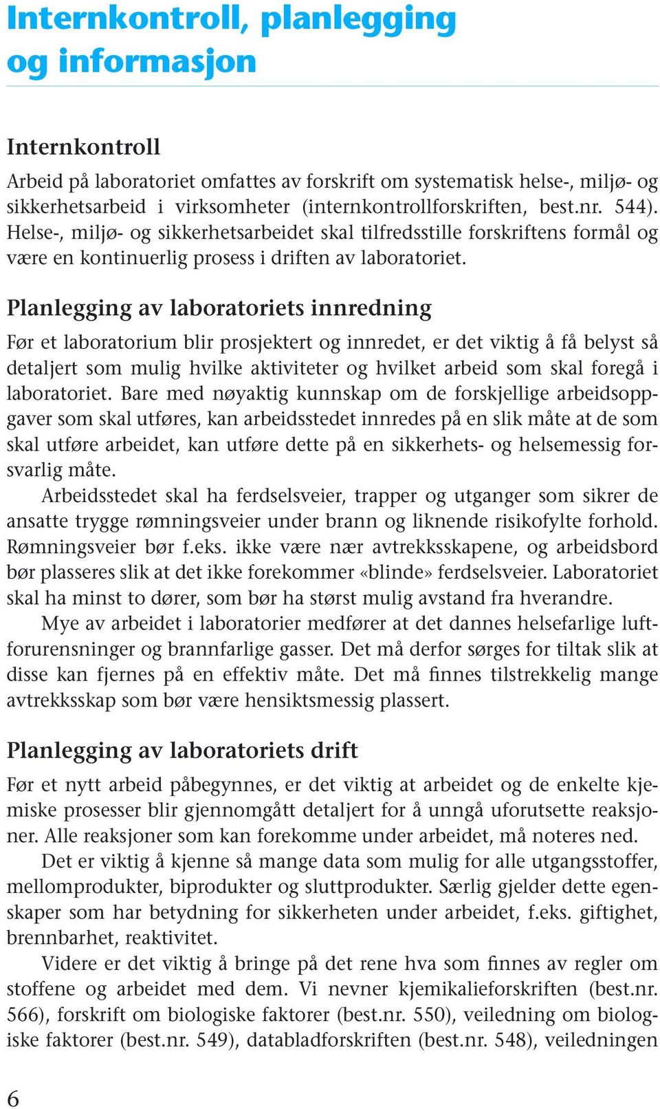 Planlegging av laboratoriets innredning Før et laboratorium blir prosjektert og innredet, er det viktig å få belyst så detaljert som mulig hvilke aktiviteter og hvilket arbeid som skal foregå i