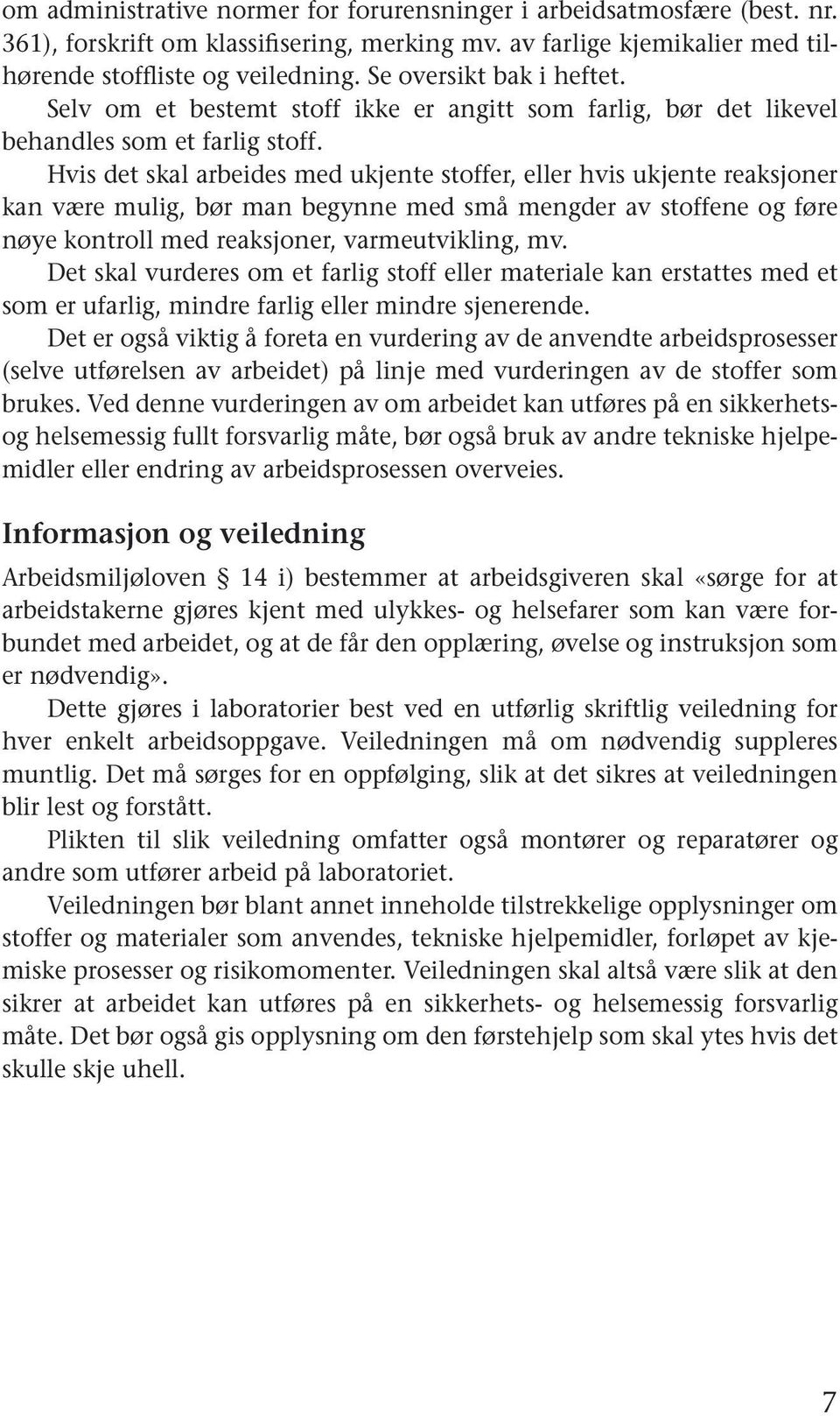 Hvis det skal arbeides med ukjente stoffer, eller hvis ukjente reaksjoner kan være mulig, bør man begynne med små mengder av stoffene og føre nøye kontroll med reaksjoner, varmeutvikling, mv.