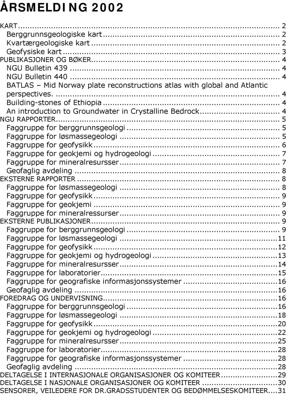 .. 5 Faggruppe for berggrunnsgeologi... 5 Faggruppe for løsmassegeologi... 5 Faggruppe for geofysikk... 6 Faggruppe for geokjemi og hydrogeologi... 7 Faggruppe for mineralresursser.