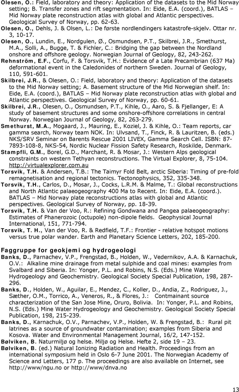 : De første nordlendingers katastrofe-skjelv. Ottar nr. 3, 10-17. Olesen, O., Lundin, E., Nordgulen, Ø., Osmundsen, P.T., Skilbrei, J.R., Smethurst, M.A., Solli, A., Bugge, T. & Fichler, C.