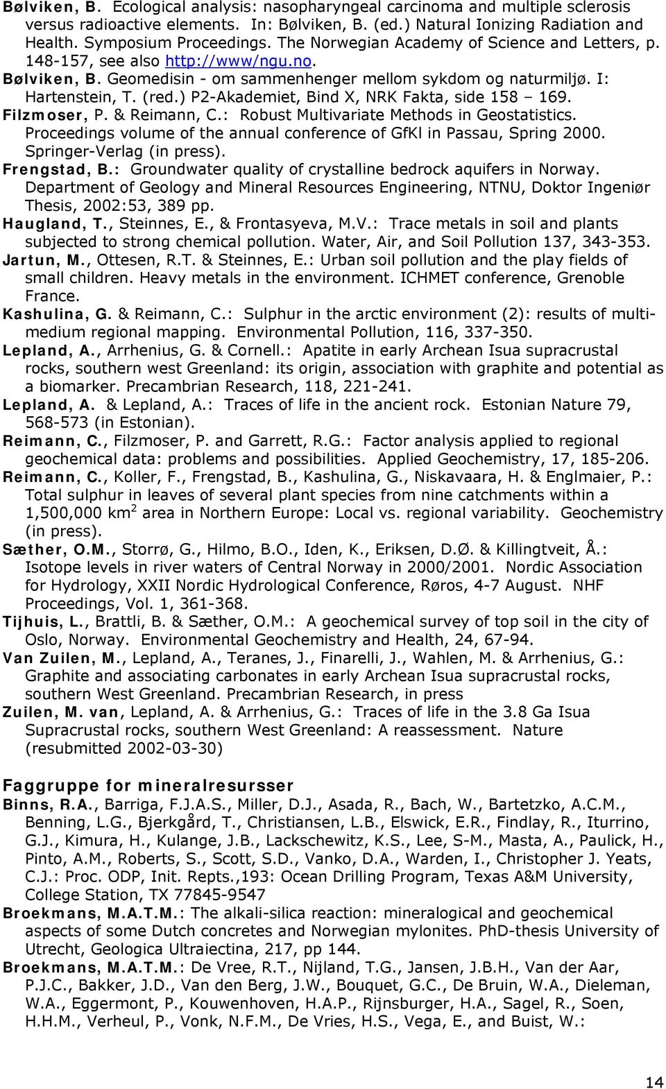 ) P2-Akademiet, Bind X, NRK Fakta, side 158 169. Filzmoser, P. & Reimann, C.: Robust Multivariate Methods in Geostatistics. Proceedings volume of the annual conference of GfKl in Passau, Spring 2000.