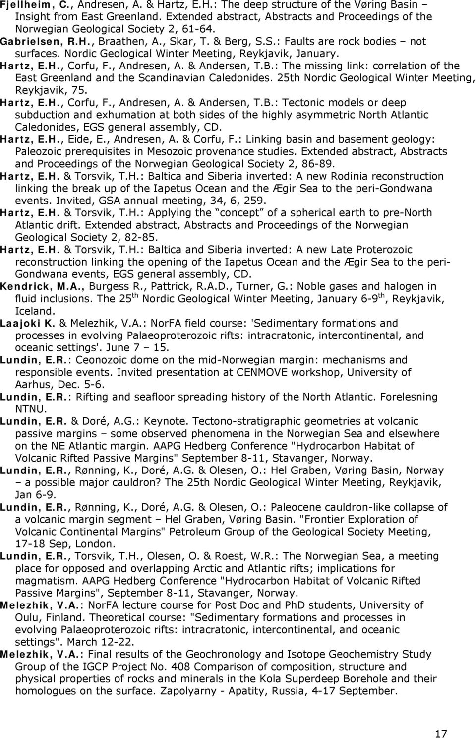 Nordic Geological Winter Meeting, Reykjavik, January. Hartz, E.H., Corfu, F., Andresen, A. & Andersen, T.B.: The missing link: correlation of the East Greenland and the Scandinavian Caledonides.