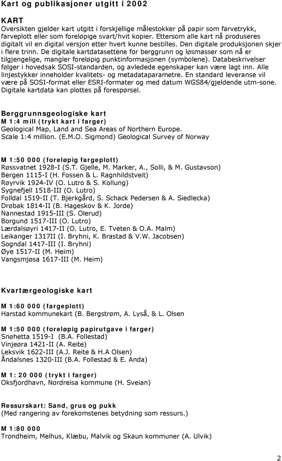 De digitale kartdatasettene for berggrunn og løsmasser som nå er tilgjengelige, mangler foreløpig punktinformasjonen (symbolene).