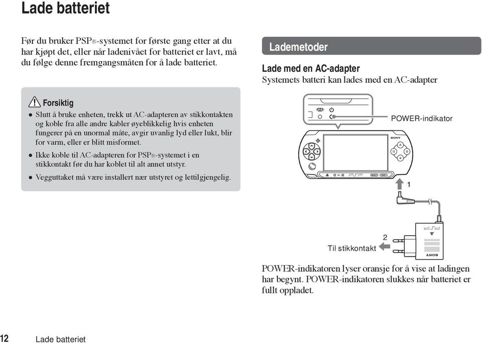 varm, eller er blitt misformet. Ikke koble til AC-adapteren for PSP -systemet i en stikkontakt før du har koblet til alt annet utstyr. Vegguttaket må være installert nær utstyret og lettilgjengelig.