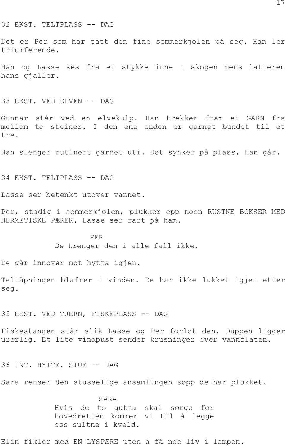 Han går. 34 EKST. TELTPLASS -- DAG Lasse ser betenkt utover vannet. Per, stadig i sommerkjolen, plukker opp noen RUSTNE BOKSER MED HERMETISKE PÆRER. Lasse ser rart på ham.