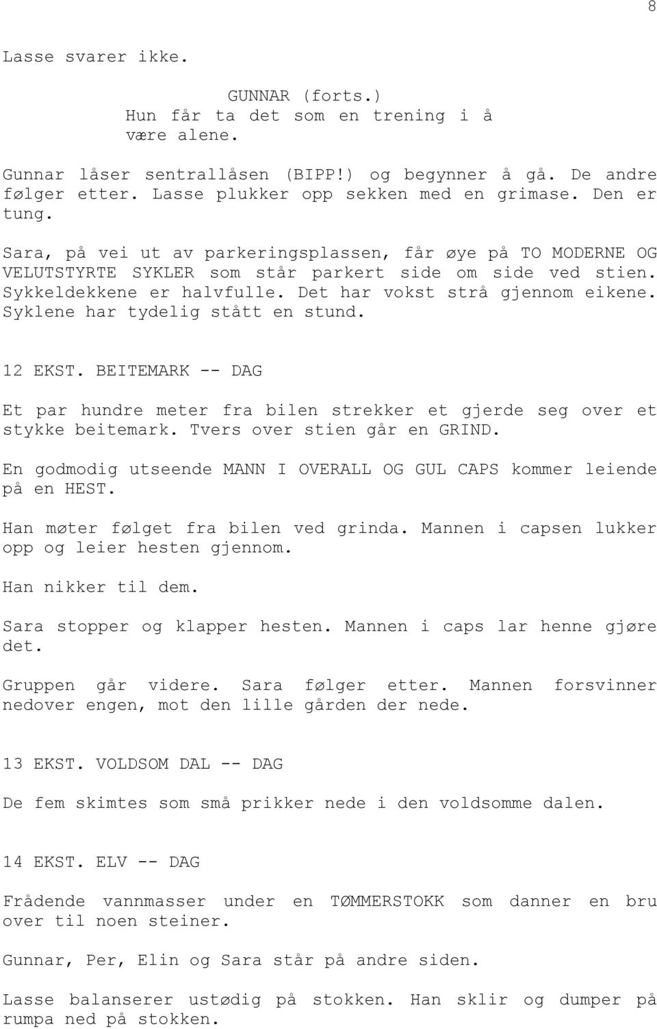 Syklene har tydelig stått en stund. 12 EKST. BEITEMARK -- DAG Et par hundre meter fra bilen strekker et gjerde seg over et stykke beitemark. Tvers over stien går en GRIND.