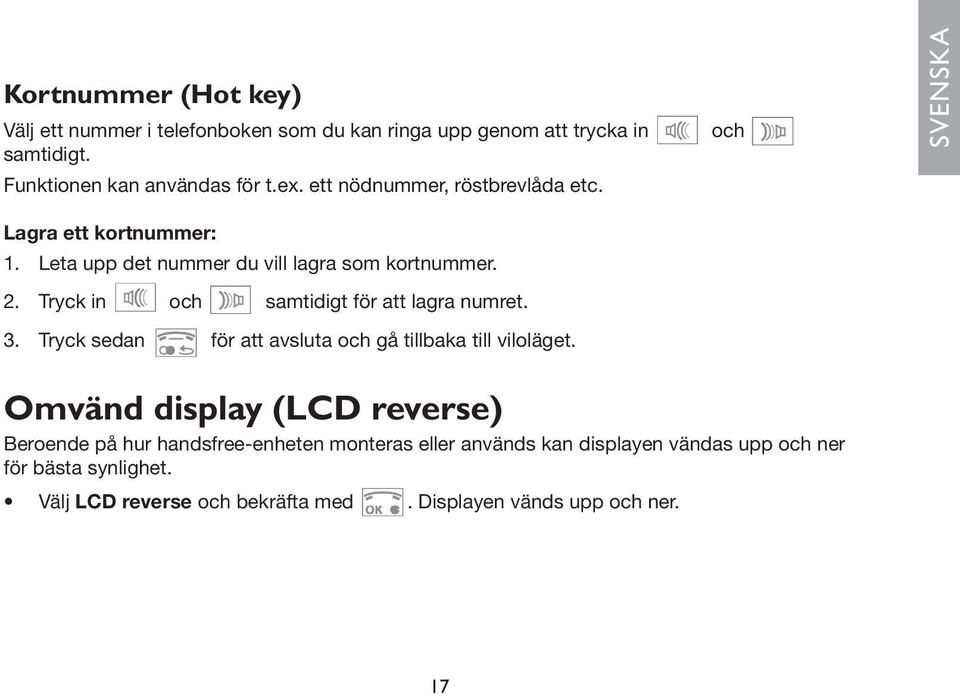 Tryck in och samtidigt för att lagra numret. 3. Tryck sedan för att avsluta och gå tillbaka till viloläget.