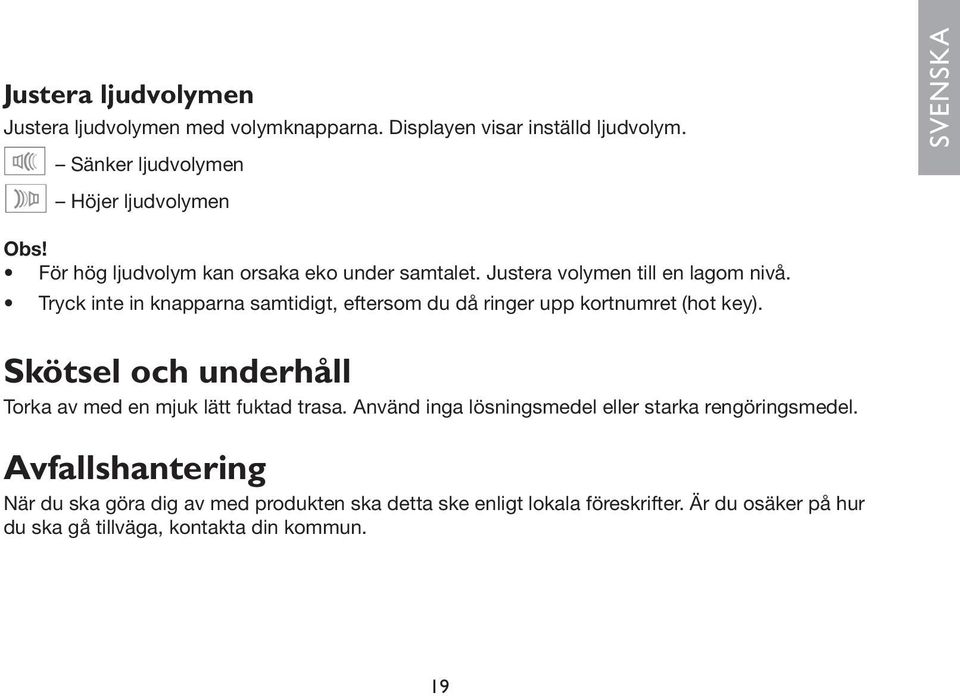 Tryck inte in knapparna samtidigt, eftersom du då ringer upp kortnumret (hot key). Skötsel och underhåll Torka av med en mjuk lätt fuktad trasa.