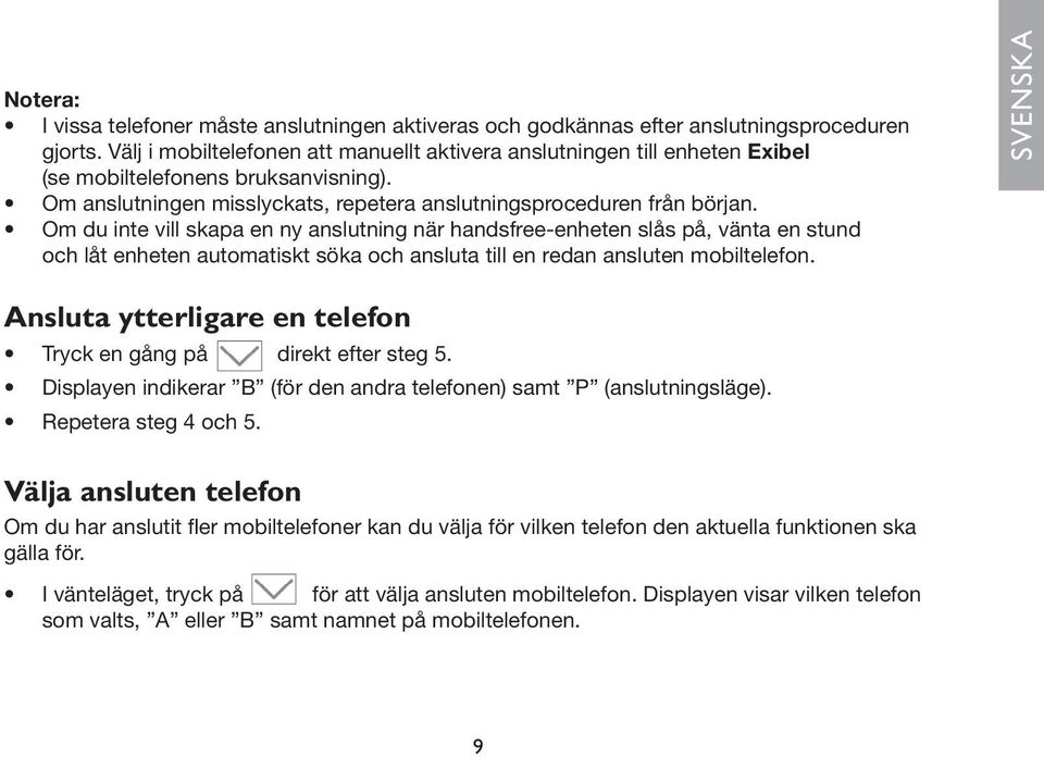 Om du inte vill skapa en ny anslutning när handsfree-enheten slås på, vänta en stund och låt enheten automatiskt söka och ansluta till en redan ansluten mobiltelefon.