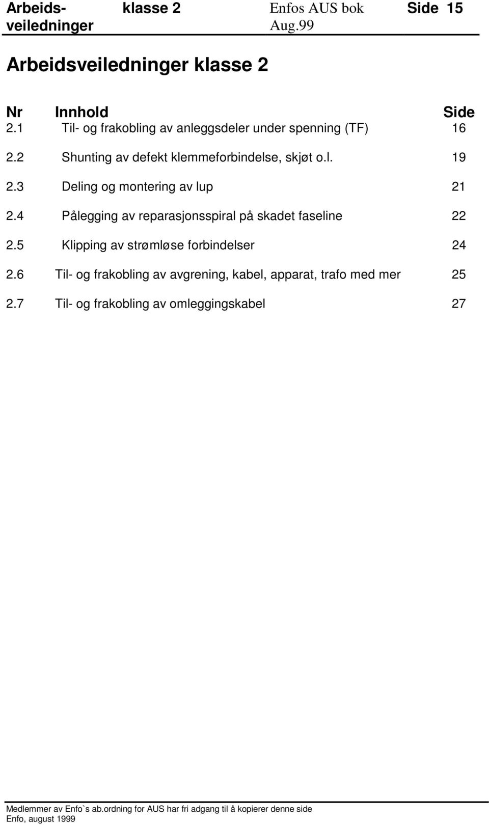 2 Shunting av defekt klemmeforbindelse, skjøt o.l. 19 2.3 Deling og montering av lup 21 2.