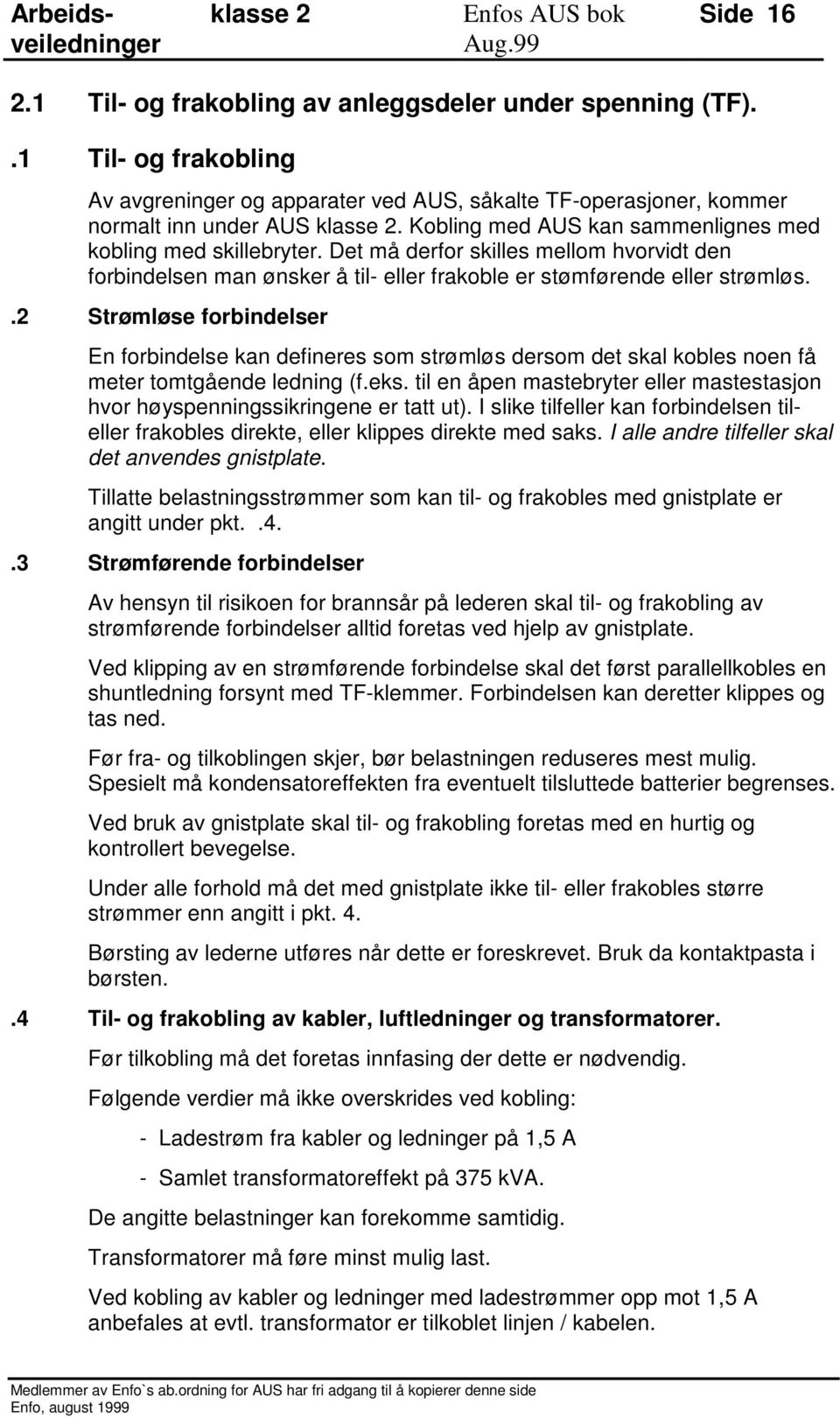 .2 Strømløse forbindelser En forbindelse kan defineres som strømløs dersom det skal kobles noen få meter tomtgående ledning (f.eks.