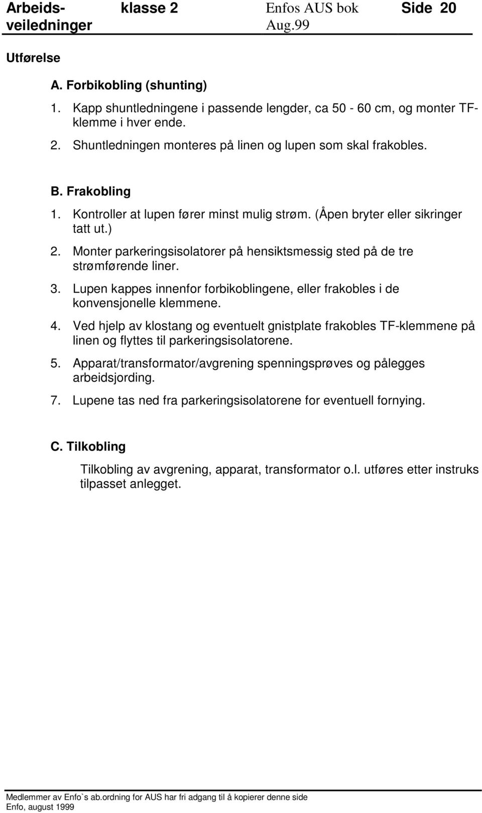 Lupen kappes innenfor forbikoblingene, eller frakobles i de konvensjonelle klemmene. 4.