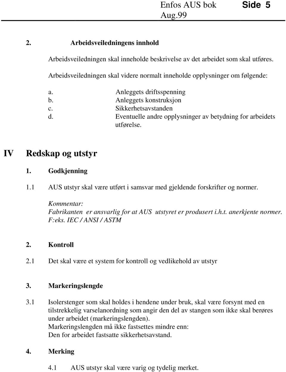 1 AUS utstyr skal være utført i samsvar med gjeldende forskrifter og normer. Kommentar: Fabrikanten er ansvarlig for at AUS utstyret er produsert i.h.t. anerkjente normer. F:eks. IEC / ANSI / ASTM 2.