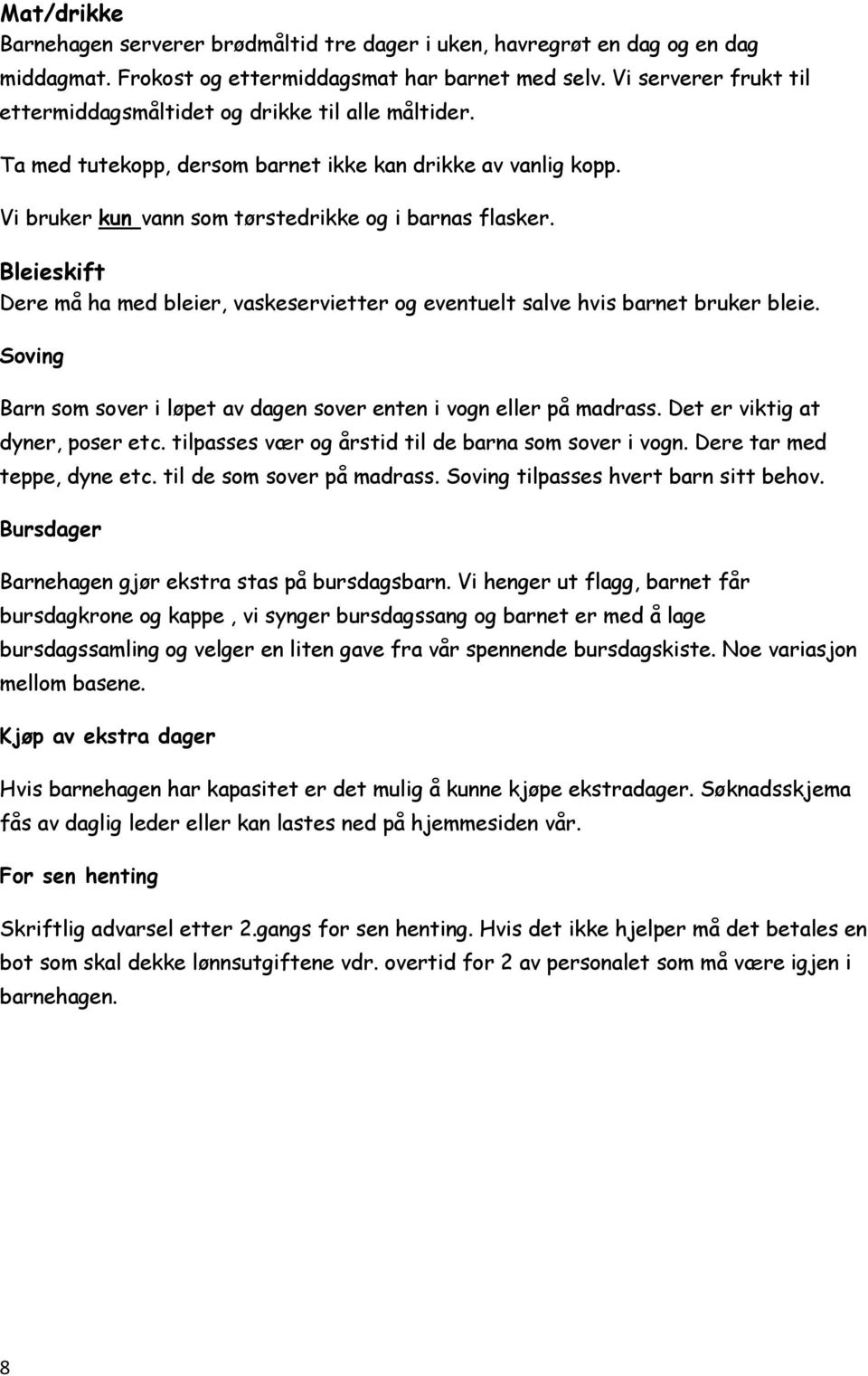 Bleieskift Dere må ha med bleier, vaskeservietter og eventuelt salve hvis barnet bruker bleie. Soving Barn som sover i løpet av dagen sover enten i vogn eller på madrass.