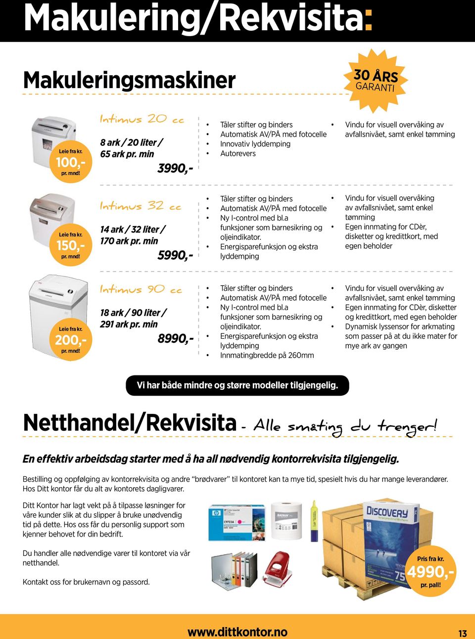 150,- Livstidsgaranti på skjæreverket Tåler stifter, binders, CDèr og bankkort Energisparefunksjon og ekstra lyddemping A4 innmatningsåpning og støvtett kabinett på hjul Automatisk AV/PÅ med