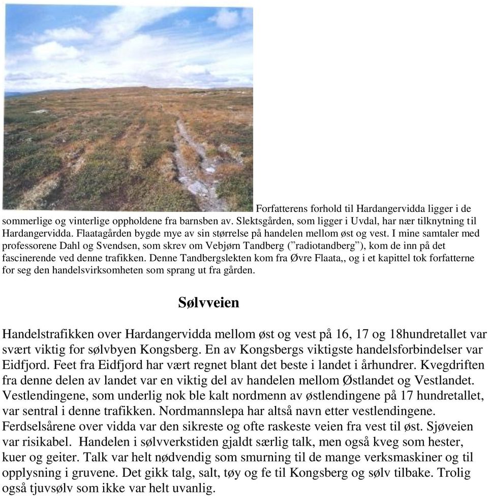 I mine samtaler med professorene Dahl og Svendsen, som skrev om Vebjørn Tandberg ( radiotandberg ), kom de inn på det fascinerende ved denne trafikken.