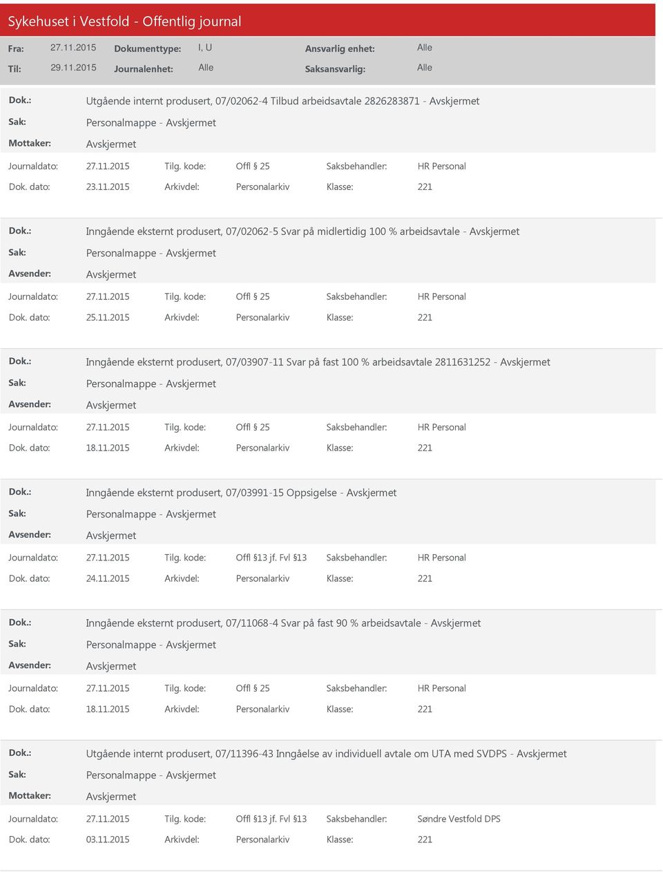 2015 Arkivdel: Personalarkiv Inngående eksternt produsert, 07/03907-11 Svar på fast 100 % arbeidsavtale 2811631252 - Personalmappe - Dok. dato: 18.11.2015 Arkivdel: Personalarkiv Inngående eksternt produsert, 07/03991-15 Oppsigelse - Personalmappe - Dok.