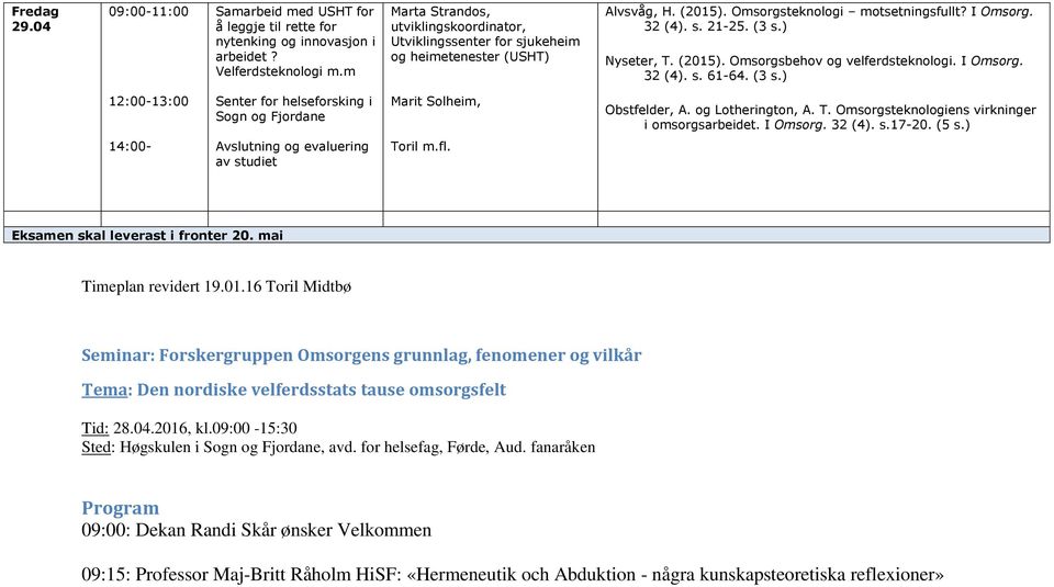 (2015). Omsorgsbehov og velferdsteknologi. I Omsorg. 32 (4). s. 61-64. (3 s.) 12:00-13:00 Senter for helseforsking i Sogn og Fjordane Marit Solheim, Obstfelder, A. og Lotherington, A. T.