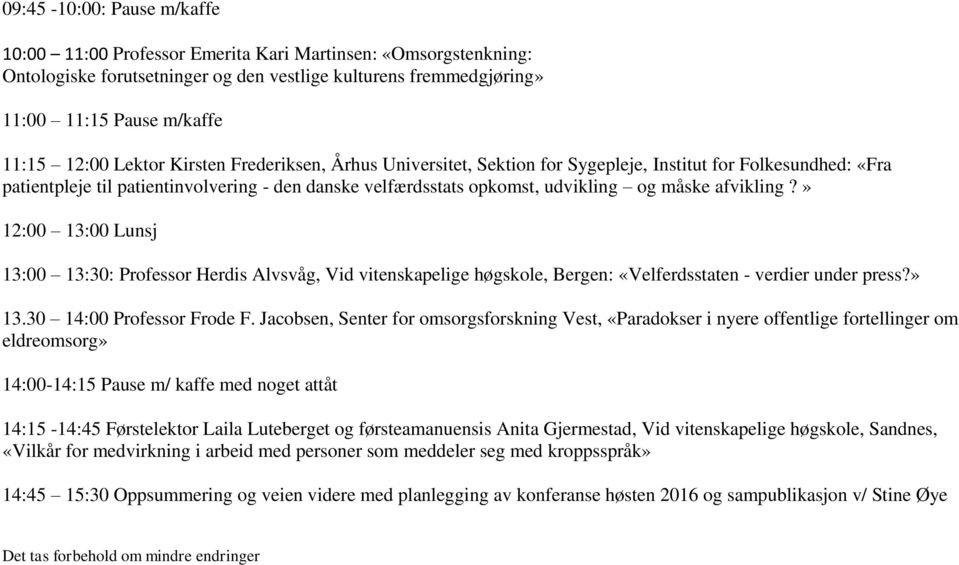 afvikling?» 12:00 13:00 Lunsj 13:00 13:30: Professor Herdis Alvsvåg, Vid vitenskapelige høgskole, Bergen: «Velferdsstaten - verdier under press?» 13.30 14:00 Professor Frode F.