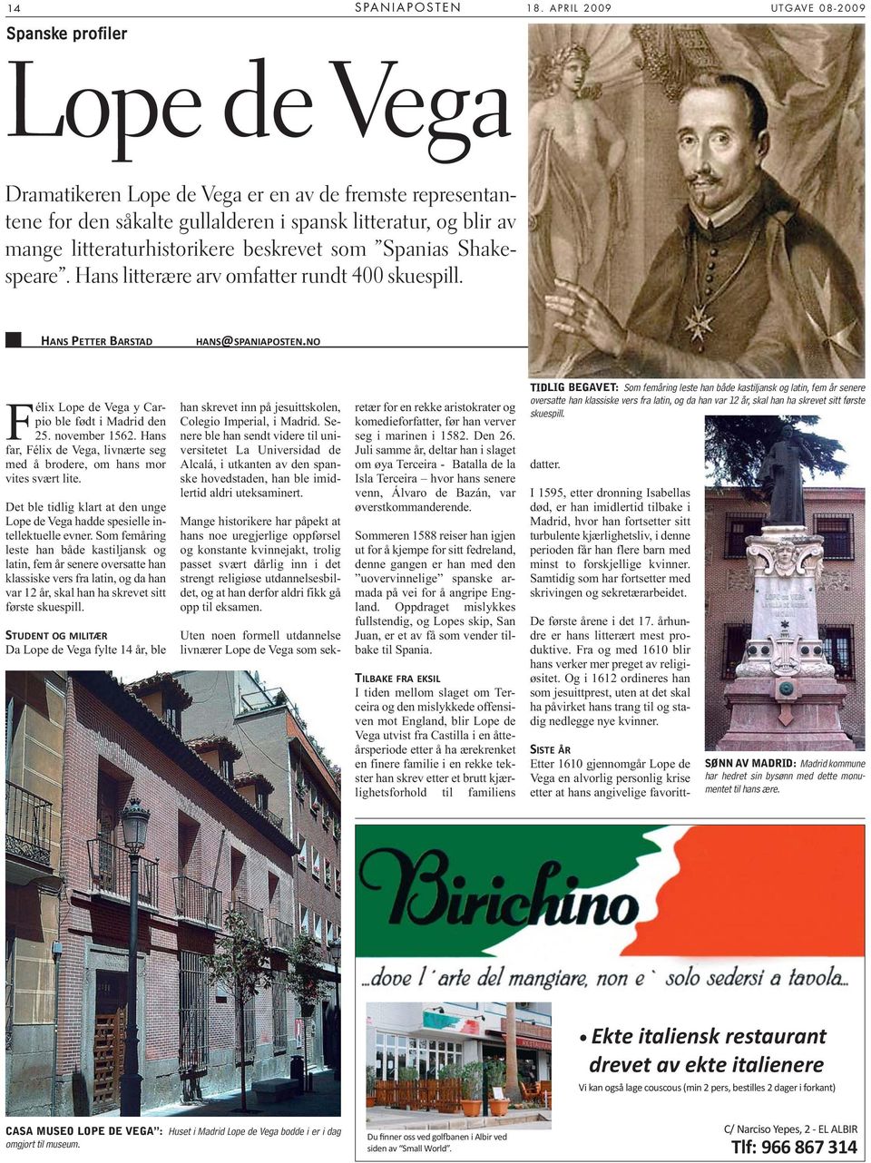 som Spanias Shakespeare. Hans litterære arv omfatter rundt 400 skuespill. HANS PETTER BARSTAD HANS@SPANIAPOSTEN.NO F élix Lope de Vega y Carpio ble født i Madrid den 25. november 1562.