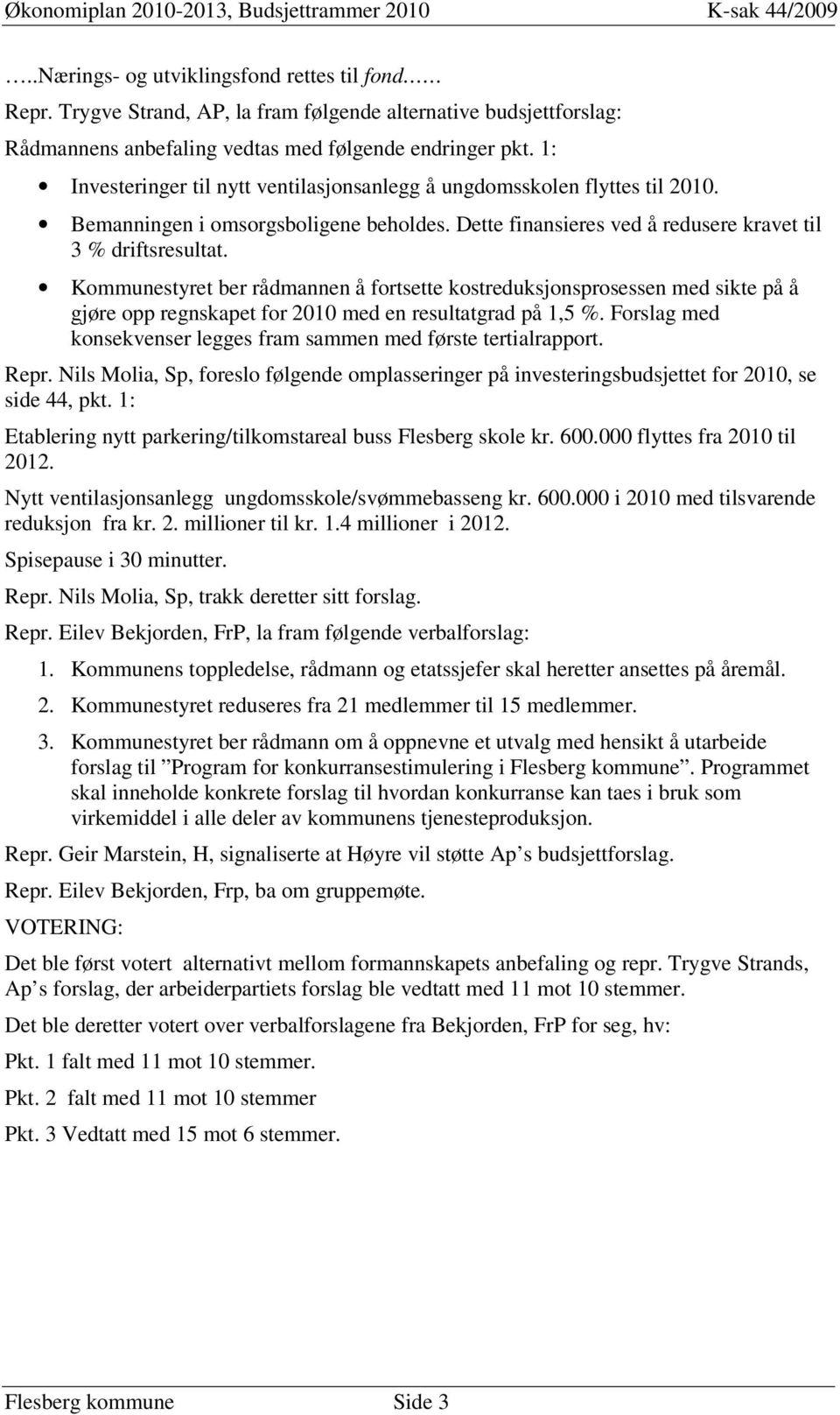 Kommunestyret ber rådmannen å fortsette kostreduksjonsprosessen med sikte på å gjøre opp regnskapet for 2010 med en resultatgrad på 1,5 %.