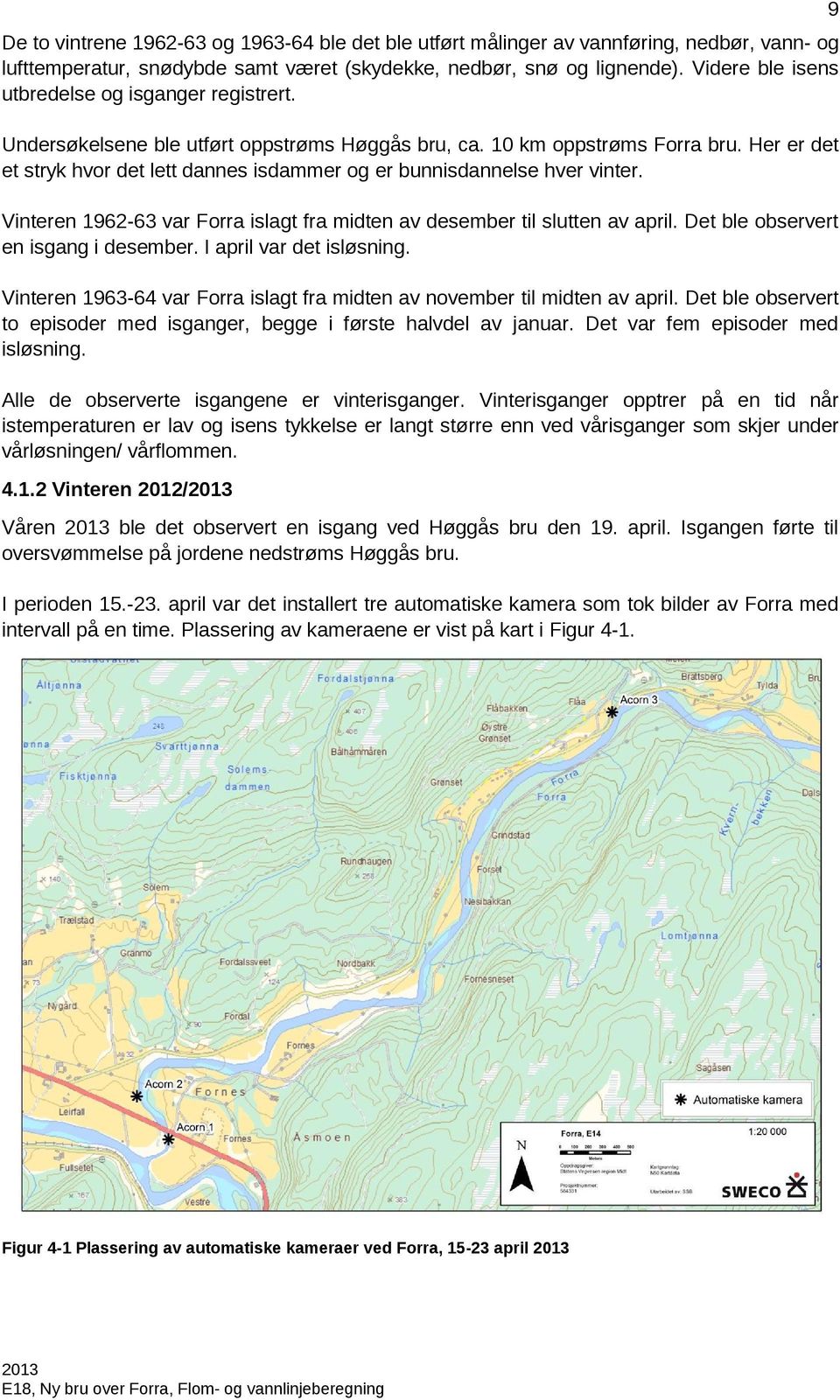 Her er det et stryk hvor det lett dannes isdammer og er bunnisdannelse hver vinter. Vinteren 1962-6 var Forra islagt fra midten av desember til slutten av april.