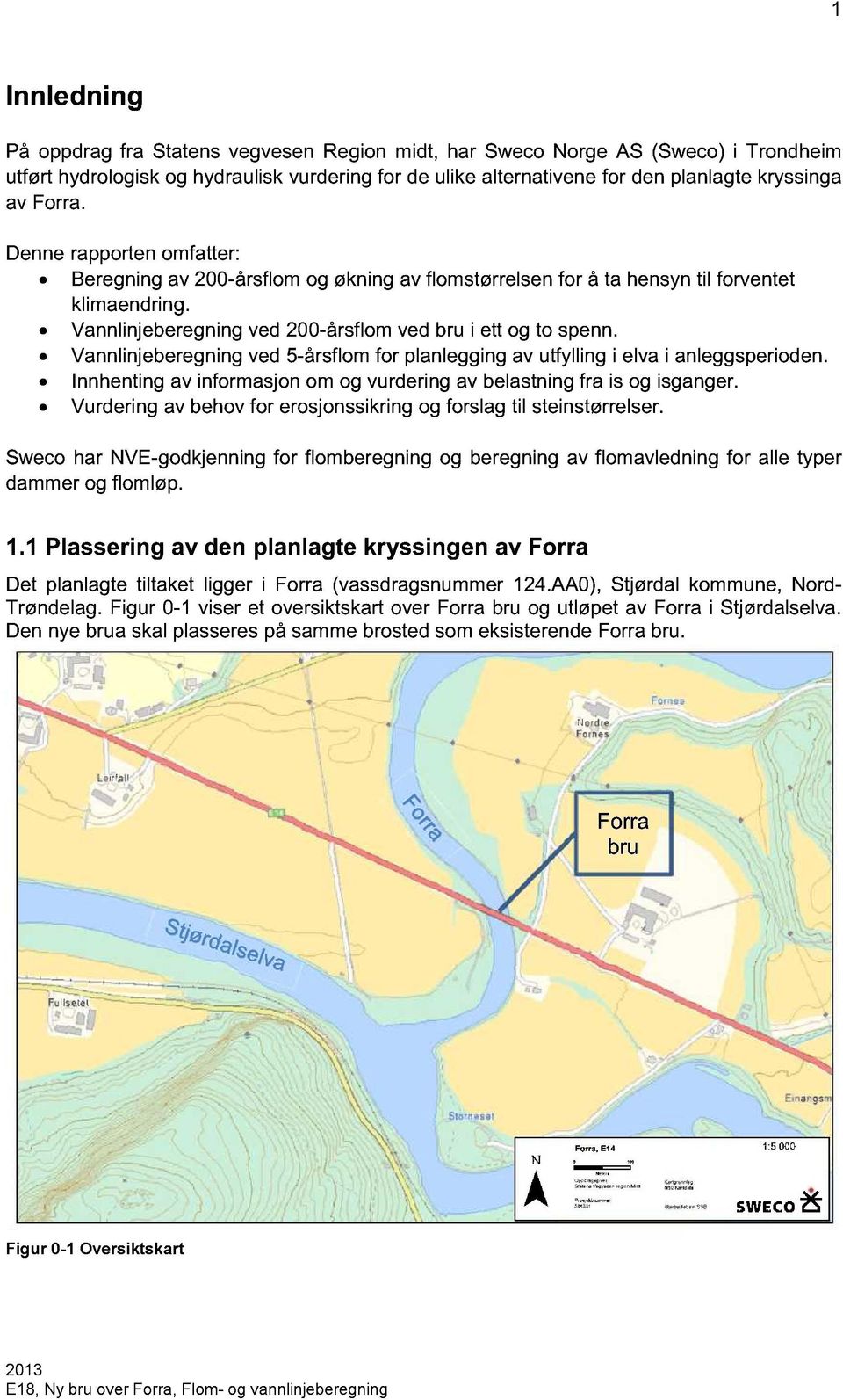 Vannlinjeberegning ved 5-årsflom for planlegging av utfylling i elva i anleggsperioden. Innhenting av informasjon om og vurdering av belastning fra is og isganger.