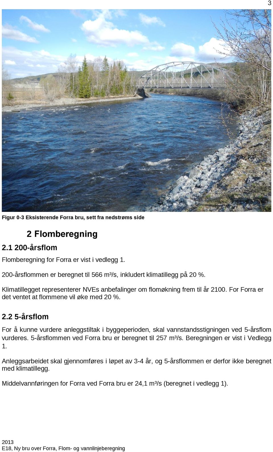 For Forra er det ventet at flommene vil øke med 2 %. 2.2 5-årsflom For å kunne vurdere anleggstiltak i byggeperioden, skal vannstandsstigningen ved 5-årsflom vurderes.