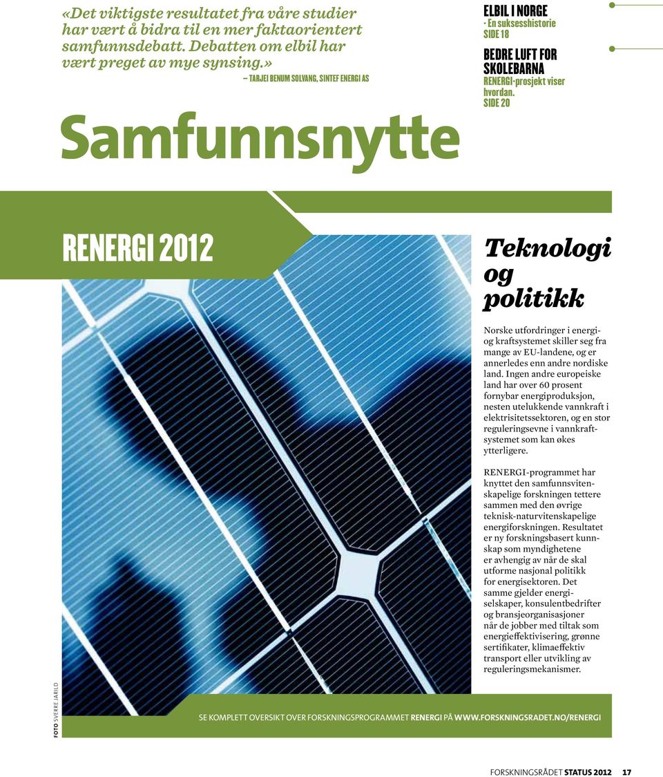 Side 20 Renergi 2012 Teknologi og politikk Norske utfordringer i energiog kraftsystemet skiller seg fra mange av EU-landene, og er annerledes enn andre nordiske land.