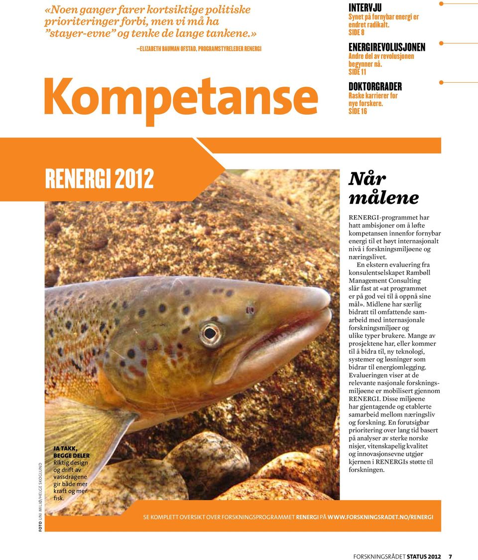 Side 11 Raske karrierer for nye forskere. Side 16 foto Uni Miljø/Helge Skoglund Renergi 2012 JA TAKK, BEGGE DELER Riktig design og drift av vassdragene gir både mer kraft og mer fisk.