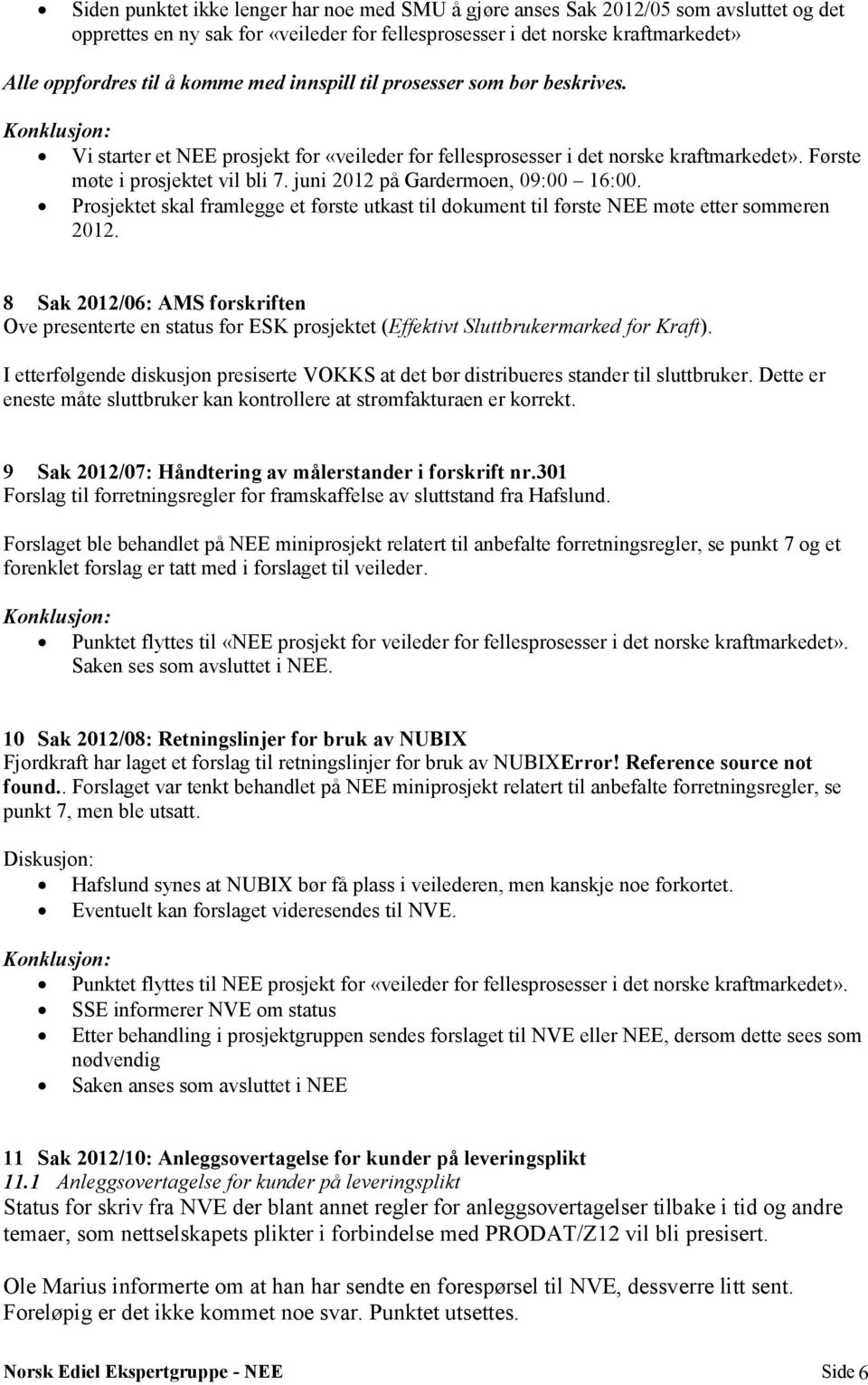 juni 2012 på Gardermoen, 09:00 16:00. Prosjektet skal framlegge et første utkast til dokument til første NEE møte etter sommeren 2012.